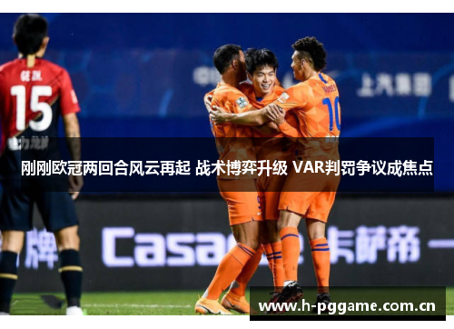 刚刚欧冠两回合风云再起 战术博弈升级 VAR判罚争议成焦点