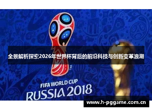 全景解析探索2026年世界杯背后的前沿科技与创新变革浪潮