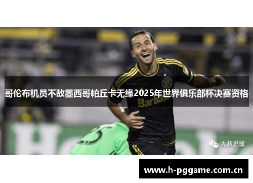 哥伦布机员不敌墨西哥帕丘卡无缘2025年世界俱乐部杯决赛资格